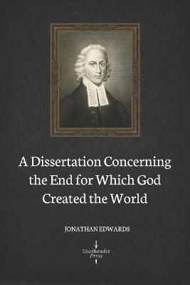 Book cover for A Dissertation Concerning the End for Which God Created the World (Illustrated)