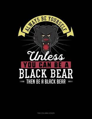 Book cover for Always Be Yourself Unless You Can Be a Black Bear Then Be a Black Bear