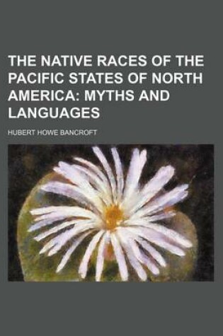 Cover of The Native Races of the Pacific States of North America; Myths and Languages