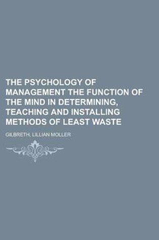 Cover of The Psychology of Management the Function of the Mind in Determining, Teaching and Installing Methods of Least Waste