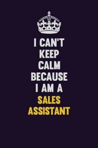 Cover of I Can't Keep Calm Because I Am A Sales Assistant