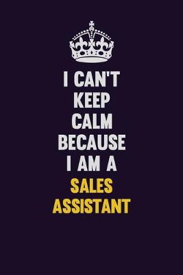 Book cover for I Can't Keep Calm Because I Am A Sales Assistant