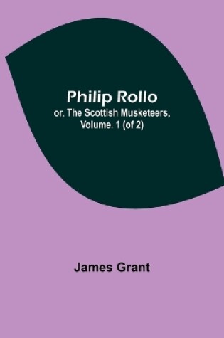 Cover of Philip Rollo; or, the Scottish Musketeers, Vol. 1 (of 2)