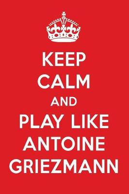 Book cover for Keep Calm and Play Like Antoine Griezmann