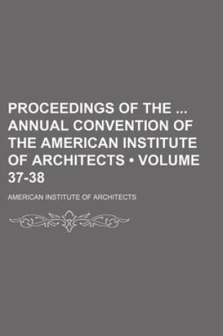 Cover of Proceedings of the Annual Convention of the American Institute of Architects (Volume 37-38)