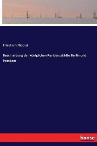 Cover of Beschreibung der koeniglichen Residenzstadte Berlin und Potsdam