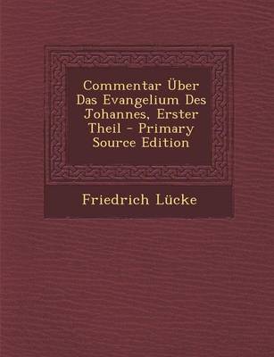 Book cover for Commentar Uber Das Evangelium Des Johannes, Erster Theil - Primary Source Edition