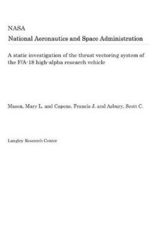 Cover of A Static Investigation of the Thrust Vectoring System of the F/A-18 High-Alpha Research Vehicle