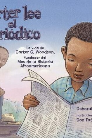 Cover of Carter Lee El Peri�dico: La Vida de Carter G. Woodson, Fundador del Mes de la Historia Afroamericana
