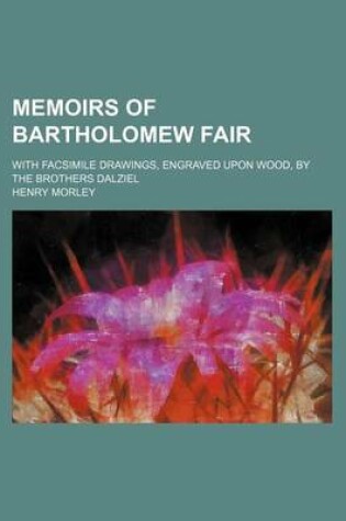 Cover of Memoirs of Bartholomew Fair; With Facsimile Drawings, Engraved Upon Wood, by the Brothers Dalziel