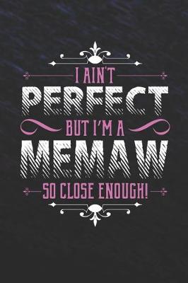 Book cover for I Ain't Perfect But I'm A Memaw So Close Enough!