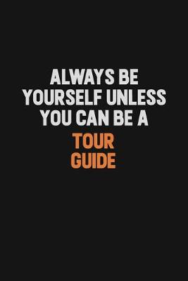 Book cover for Always Be Yourself Unless You Can Be A Tour Guide