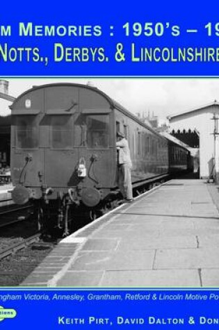 Cover of Steam Memories 1950's-1960's Notts, Derby & Lincolnshire