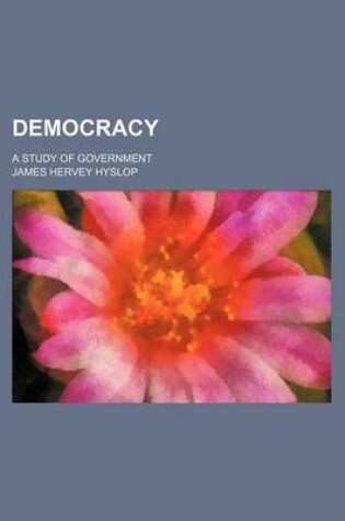 Cover of Democracy; A Study of Government