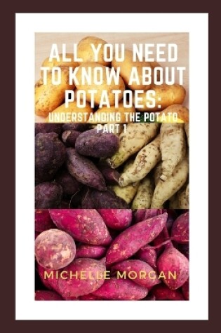 Cover of All You Need To Know About Potatoes