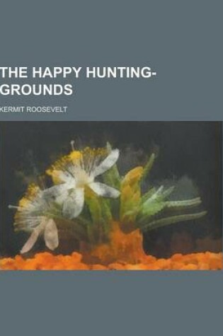 Cover of The Happy Hunting-Grounds