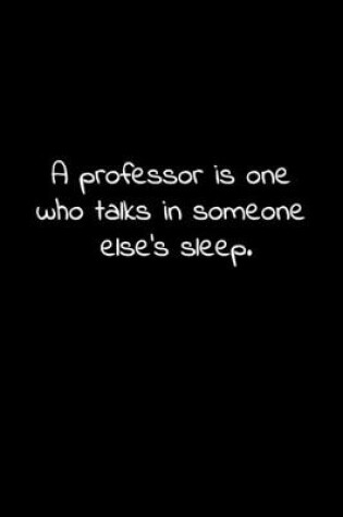 Cover of A professor is one who talks in someone else's sleep.