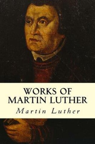 Cover of Works of Martin Luther