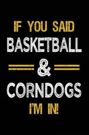 Cover of If You Said Basketball & Corndogs I'm In