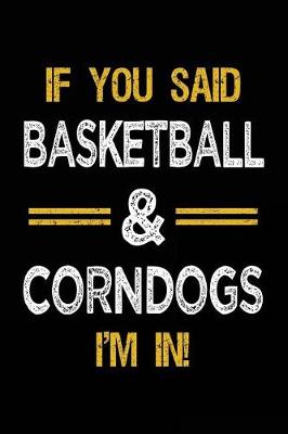 Book cover for If You Said Basketball & Corndogs I'm In