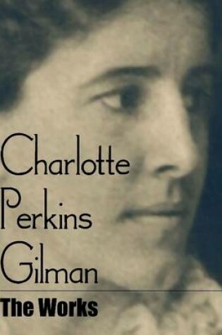 Cover of Charlotte Perkins Gilman: The Works