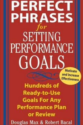 Cover of Perfect Phrases for Setting Performance Goals: Hundreds of Ready-To-Use Goals for Any Performance Plan or Review