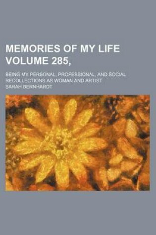 Cover of Memories of My Life Volume 285,; Being My Personal, Professional, and Social Recollections as Woman and Artist