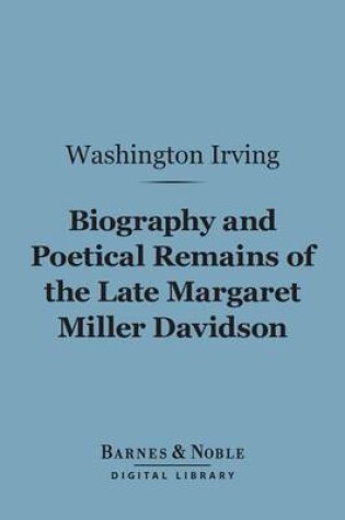 Cover of Biography and Poetical Remains of the Late Margaret Miller Davidson (Barnes & Noble Digital Library)