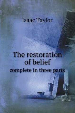 Cover of The restoration of belief complete in three parts