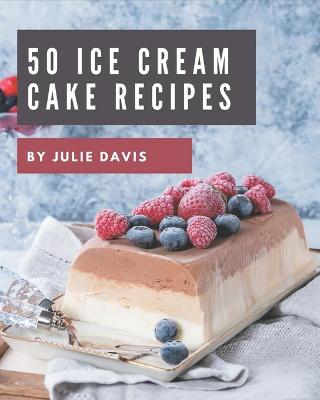 Book cover for 50 Ice Cream Cake Recipes