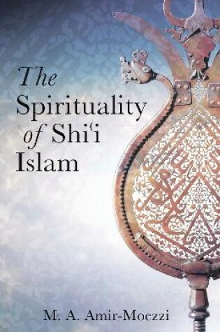 Cover of The Spirituality of Shi'i Islam