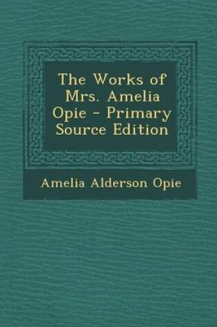 Cover of The Works of Mrs. Amelia Opie - Primary Source Edition