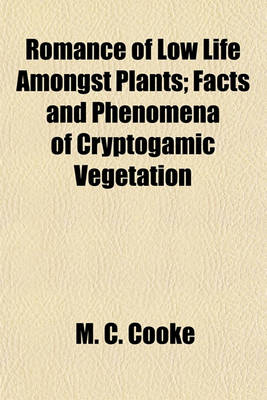 Book cover for Romance of Low Life Amongst Plants; Facts and Phenomena of Cryptogamic Vegetation