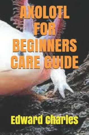 Cover of Axolotl for Beginners Care Guide