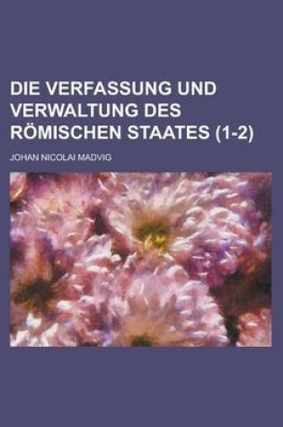 Cover of Die Verfassung Und Verwaltung Des Romischen Staates (1-2)