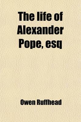 Book cover for The Life of Alexander Pope, Esq; Comp. from Original Manuscripts with a Critical Essay on His Writings and Genius