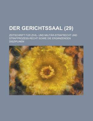 Book cover for Der Gerichtssaal (29); Zeitschrift Fur Zivil- Und Militar-Strafrecht Und Strafprozess-Recht Sowie Die Erganzenden Disziplinen