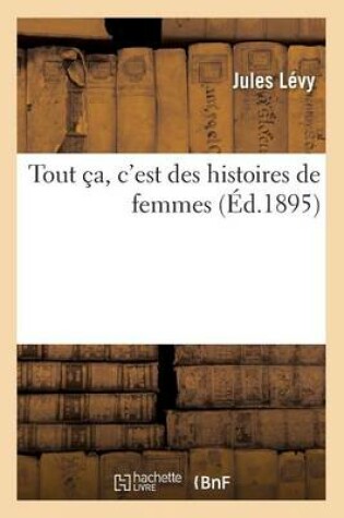 Cover of Tout Ça, c'Est Des Histoires de Femmes