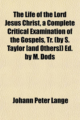 Book cover for The Life of the Lord Jesus Christ, a Complete Critical Examination of the Gospels, Tr. (by S. Taylor [And Others]) Ed. by M. Dods