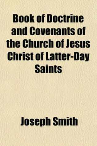 Cover of Book of Doctrine and Covenants of the Church of Jesus Christ of Latter-Day Saints; Carefully Selected from the Revelations of God, and Given in the Order of Their Dates
