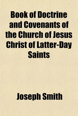 Book cover for Book of Doctrine and Covenants of the Church of Jesus Christ of Latter-Day Saints; Carefully Selected from the Revelations of God, and Given in the Order of Their Dates
