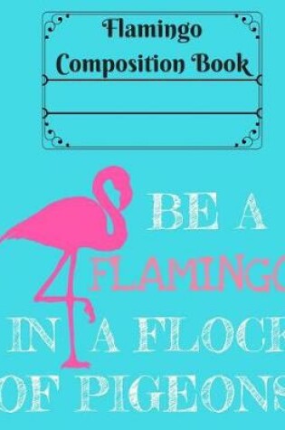 Cover of Be a Flamingo in a Flock of Pigeons Composition Book - 5x5 Grid