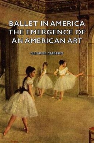 Cover of Ballet in America - The Emergence of an American Art