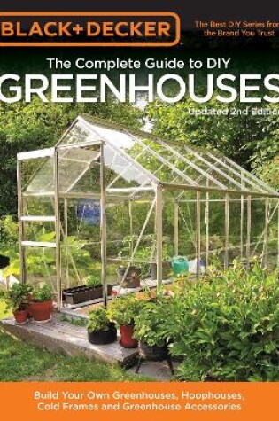 Cover of Black & Decker The Complete Guide to DIY Greenhouses, Updated 2nd Edition