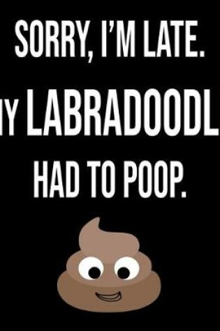 Cover of Sorry I'm Late My Labradoodle Had To Poop