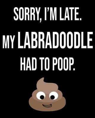 Book cover for Sorry I'm Late My Labradoodle Had To Poop