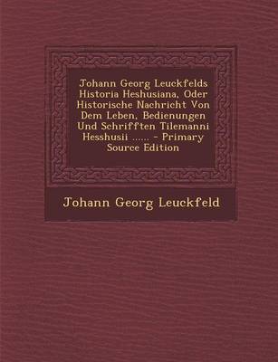 Book cover for Johann Georg Leuckfelds Historia Heshusiana, Oder Historische Nachricht Von Dem Leben, Bedienungen Und Schrifften Tilemanni Hesshusii ......