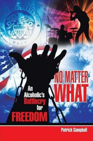 Cover of No Matter What, An Alcoholic's Battlecry For Freedom