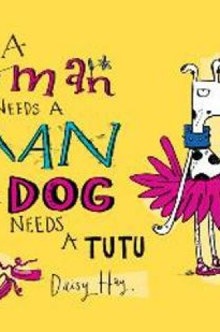 Cover of A Woman Needs a Man Like a Dog Needs a Tutu