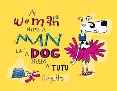 Book cover for A Woman Needs a Man Like a Dog Needs a Tutu